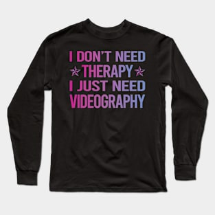 I Dont Need Therapy Videography Videographer Long Sleeve T-Shirt